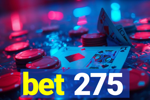 bet 275